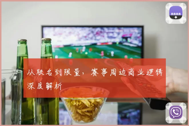 从联名到限量，赛事周边商业逻辑深度解析