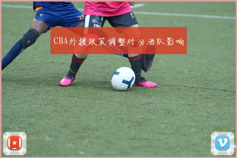 CBA外援政策调整对汾酒队影响