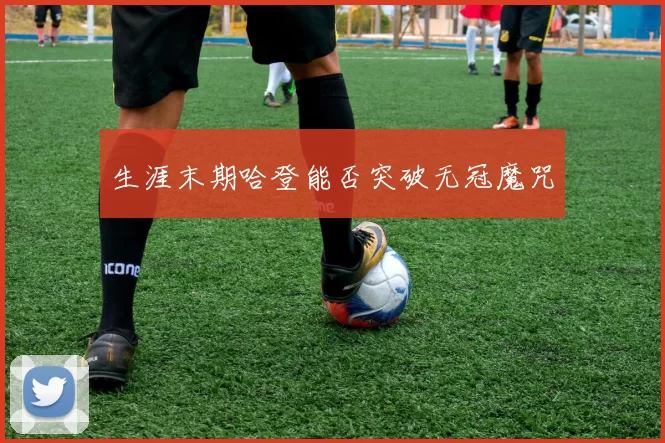 生涯末期哈登能否突破无冠魔咒