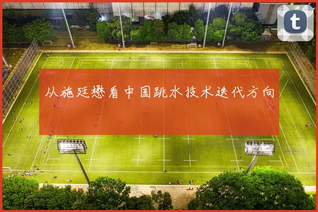 从施廷懋看中国跳水技术迭代方向
