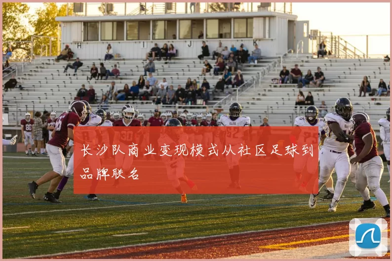 长沙队商业变现模式从社区足球到品牌联名
