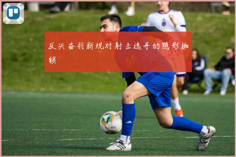 反兴奋剂新规对射击选手的隐形枷锁